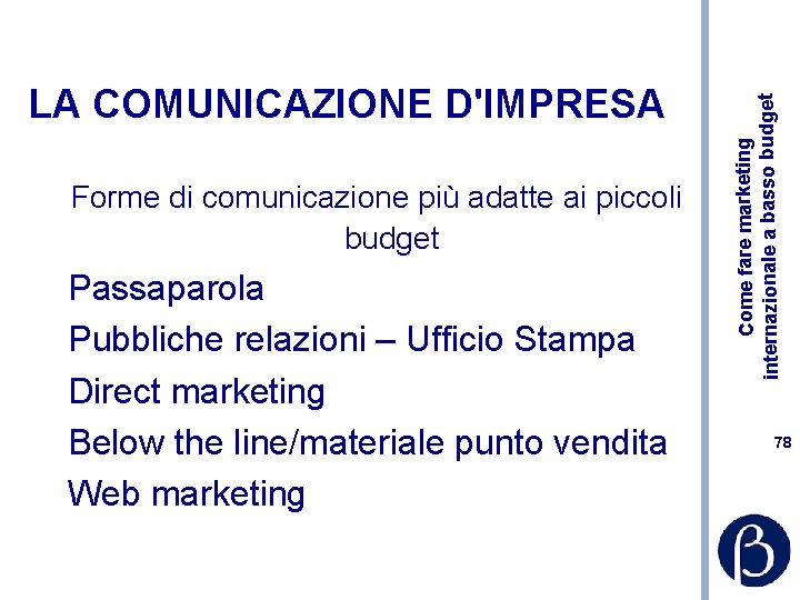 Forme di comunicazione più adatte ai piccoli budget Passaparola Pubbliche relazioni – Ufficio Stampa