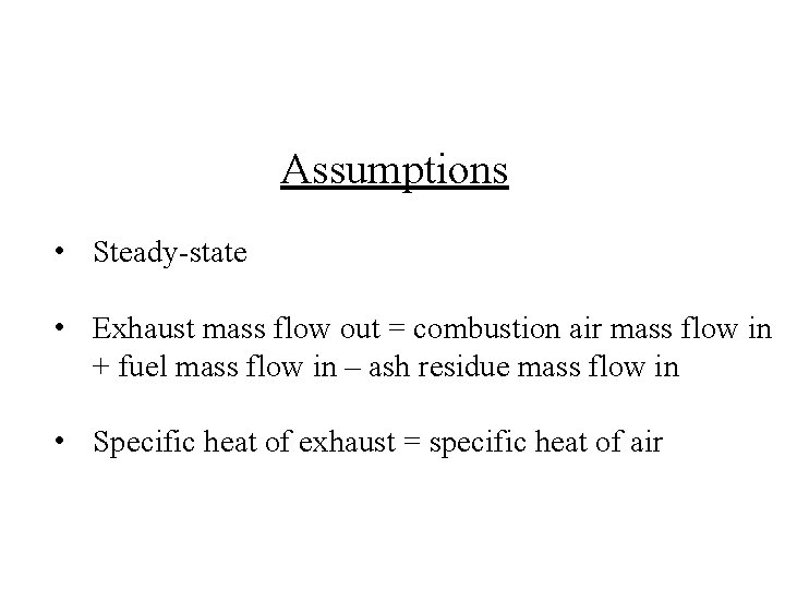 Assumptions • Steady-state • Exhaust mass flow out = combustion air mass flow in