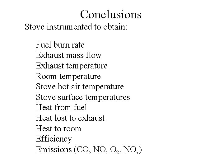 Conclusions Stove instrumented to obtain: Fuel burn rate Exhaust mass flow Exhaust temperature Room