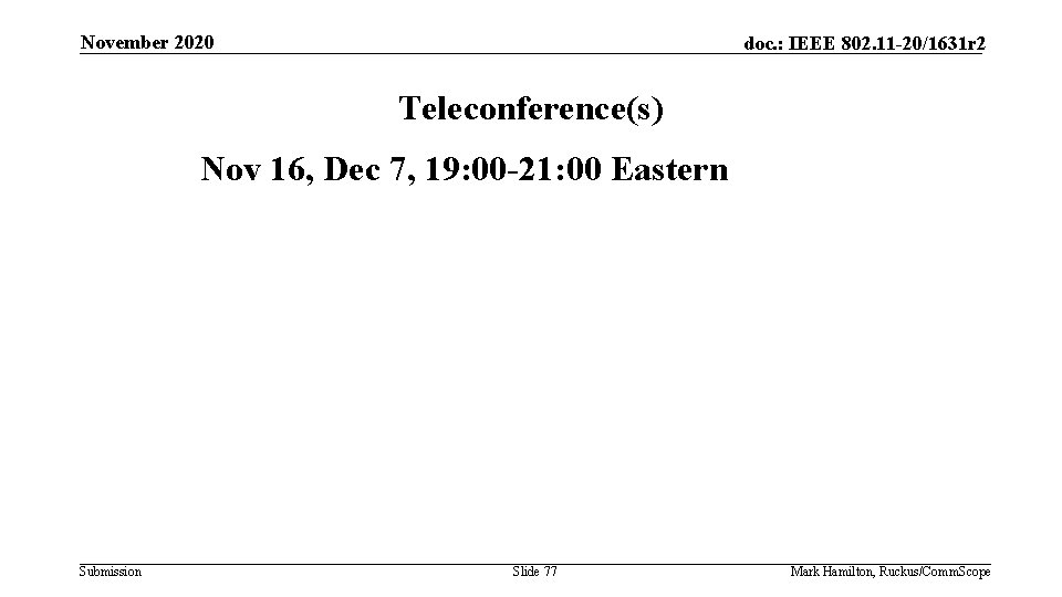 November 2020 doc. : IEEE 802. 11 -20/1631 r 2 Teleconference(s) Nov 16, Dec