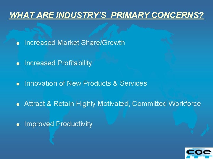 WHAT ARE INDUSTRY’S PRIMARY CONCERNS? l Increased Market Share/Growth l Increased Profitability l Innovation