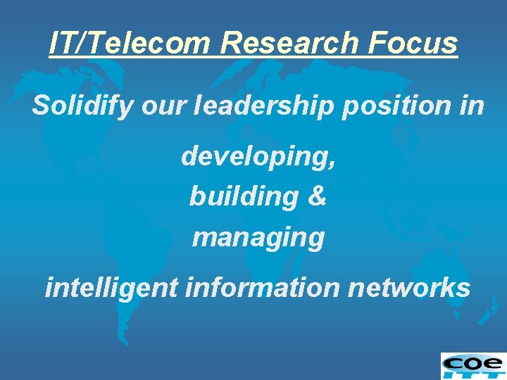 IT/Telecom Research Focus Solidify our leadership position in developing, building & managing intelligent information