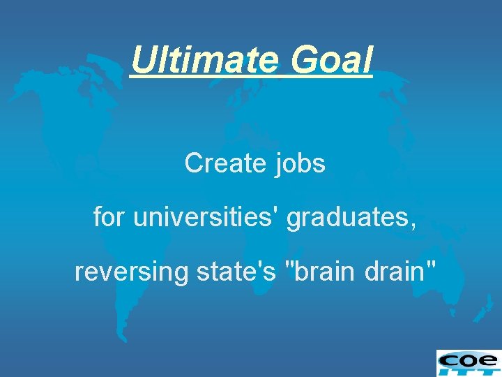 Ultimate Goal Create jobs for universities' graduates, reversing state's "brain drain" 