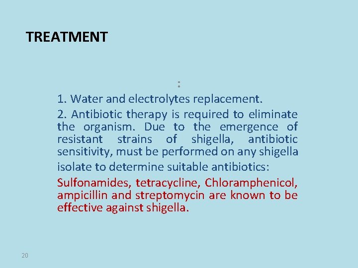 TREATMENT : 1. Water and electrolytes replacement. 2. Antibiotic therapy is required to eliminate