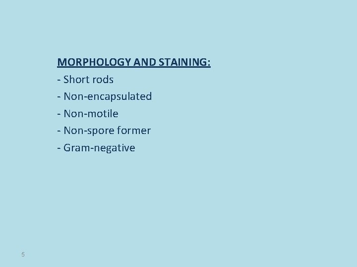 MORPHOLOGY AND STAINING: - Short rods - Non-encapsulated - Non-motile - Non-spore former -