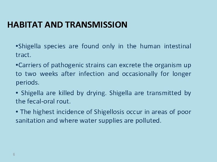 HABITAT AND TRANSMISSION • Shigella species are found only in the human intestinal tract.