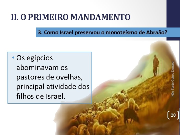 II. O PRIMEIRO MANDAMENTO • Os egípcios abominavam os pastores de ovelhas, principal atividade