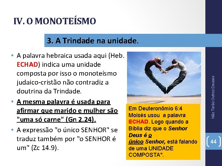 IV. O MONOTEÍSMO • A palavra hebraica usada aqui (Heb. ECHAD) indica uma unidade