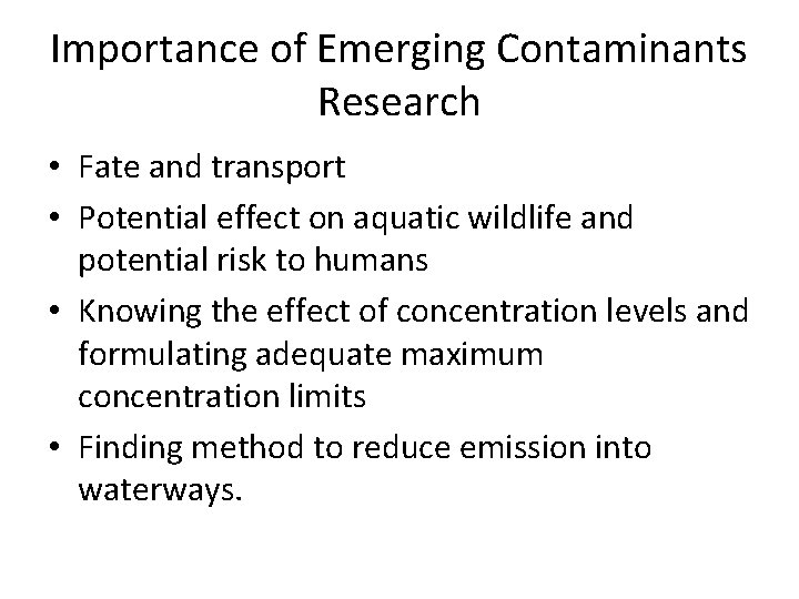 Importance of Emerging Contaminants Research • Fate and transport • Potential effect on aquatic
