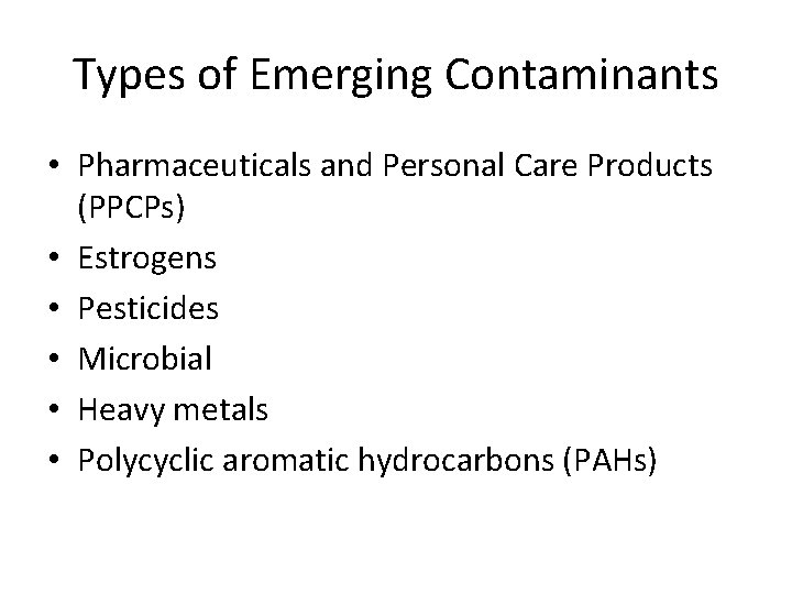 Types of Emerging Contaminants • Pharmaceuticals and Personal Care Products (PPCPs) • Estrogens •