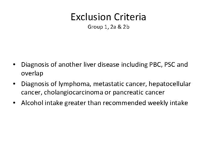 Exclusion Criteria Group 1, 2 a & 2 b • Diagnosis of another liver