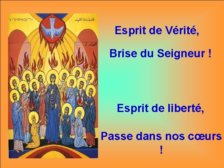 Esprit de Vérité, Brise du Seigneur ! Esprit de liberté, Passe dans nos cœurs