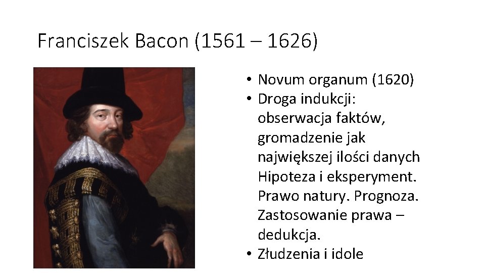 Franciszek Bacon (1561 – 1626) • Novum organum (1620) • Droga indukcji: obserwacja faktów,