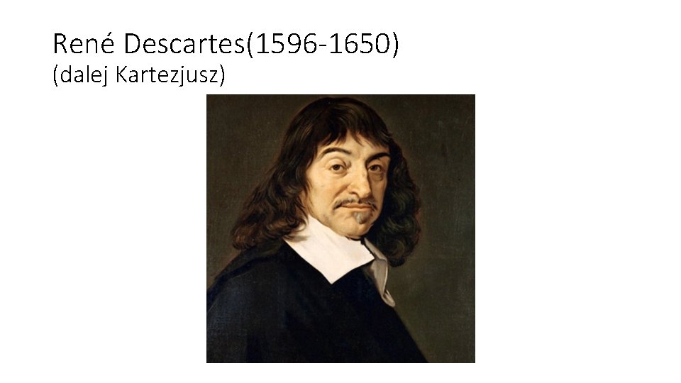 René Descartes(1596 -1650) (dalej Kartezjusz) 