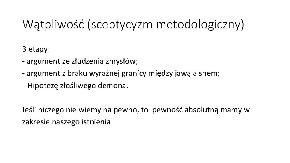 Wątpliwość (sceptycyzm metodologiczny) 3 etapy: - argument ze złudzenia zmysłów; - argument z braku