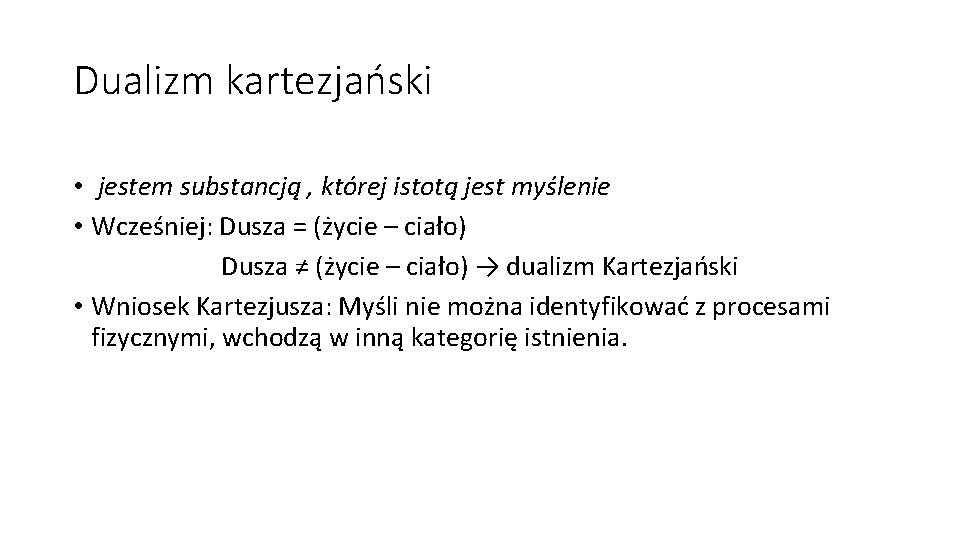 Dualizm kartezjański • jestem substancją , której istotą jest myślenie • Wcześniej: Dusza =