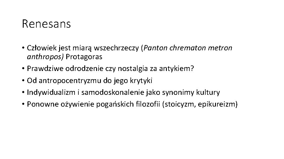 Renesans • Człowiek jest miarą wszechrzeczy (Panton chrematon metron anthropos) Protagoras • Prawdziwe odrodzenie