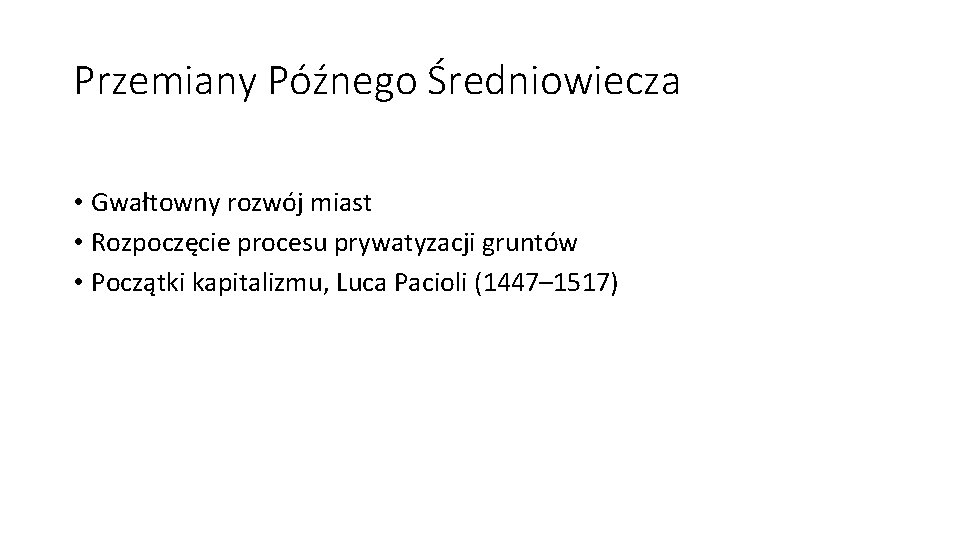 Przemiany Późnego Średniowiecza • Gwałtowny rozwój miast • Rozpoczęcie procesu prywatyzacji gruntów • Początki