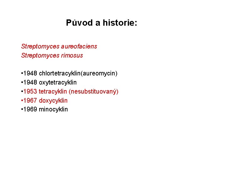 Původ a historie: Streptomyces aureofaciens Streptomyces rimosus • 1948 chlortetracyklin(aureomycin) • 1948 oxytetracyklin •