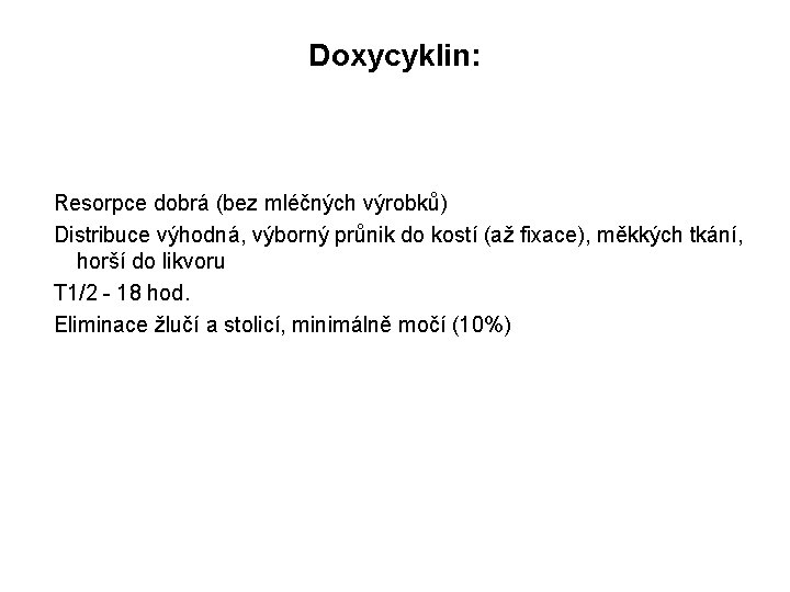 Doxycyklin: Resorpce dobrá (bez mléčných výrobků) Distribuce výhodná, výborný průnik do kostí (až fixace),