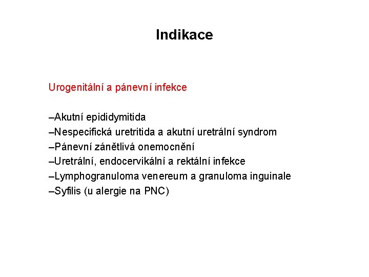 Indikace Urogenitální a pánevní infekce –Akutní epididymitida –Nespecifická uretritida a akutní uretrální syndrom –Pánevní