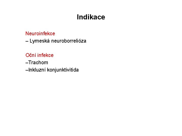 Indikace Neuroinfekce – Lymeská neuroborrelióza Oční infekce –Trachom –Inkluzní konjunktivitida 