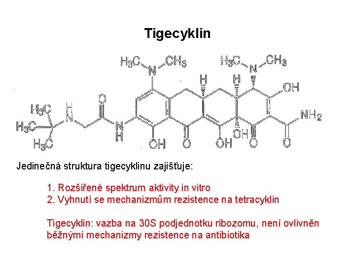 Tigecyklin Jedinečná struktura tigecyklinu zajišťuje: 1. Rozšířené spektrum aktivity in vitro 2. Vyhnutí se