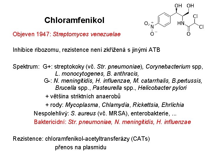 Chloramfenikol Objeven 1947: Streptomyces venezuelae Inhibice ribozomu, rezistence není zkřížená s jinými ATB Spektrum: