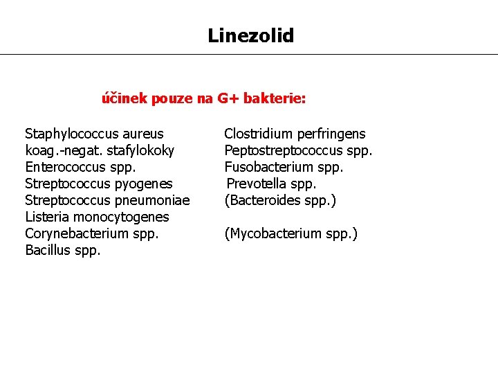 Linezolid účinek pouze na G+ bakterie: Staphylococcus aureus koag. -negat. stafylokoky Enterococcus spp. Streptococcus