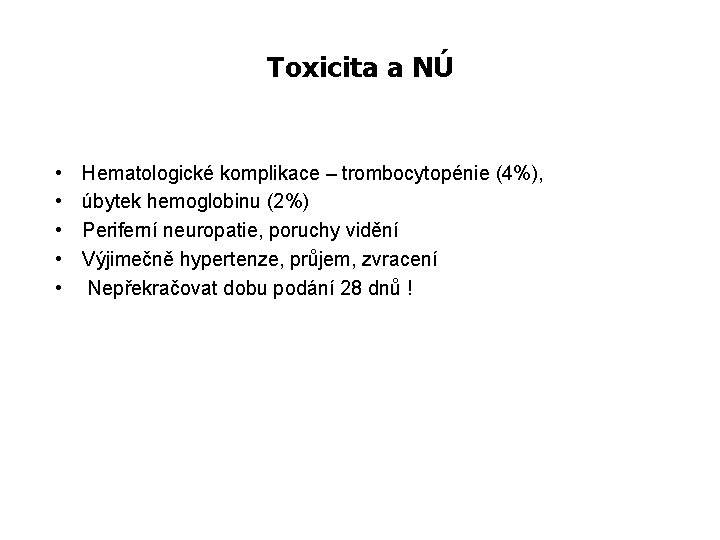 Toxicita a NÚ • • • Hematologické komplikace – trombocytopénie (4%), úbytek hemoglobinu (2%)
