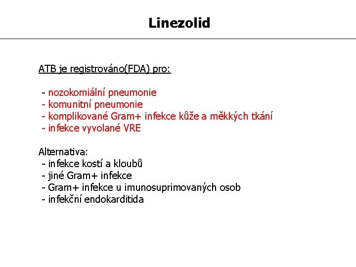 Linezolid ATB je registrováno(FDA) pro: - nozokomiální pneumonie komunitní pneumonie komplikované Gram+ infekce kůže