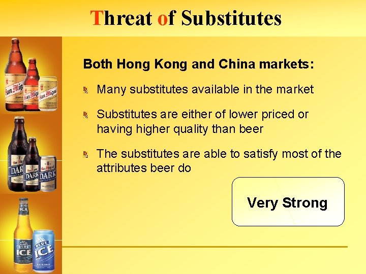 Threat of Substitutes Both Hong Kong and China markets: Many substitutes available in the