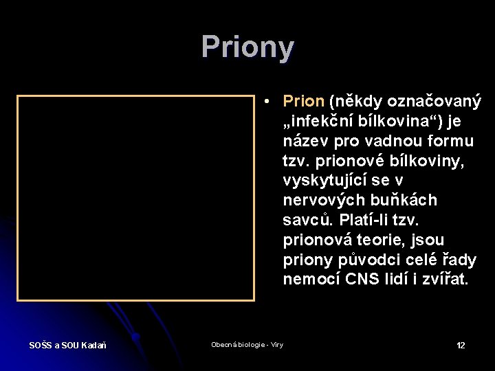 Priony • Prion (někdy označovaný „infekční bílkovina“) je název pro vadnou formu tzv. prionové
