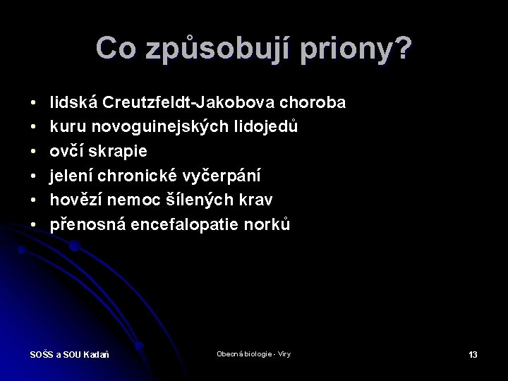 Co způsobují priony? • • • lidská Creutzfeldt-Jakobova choroba kuru novoguinejských lidojedů ovčí skrapie