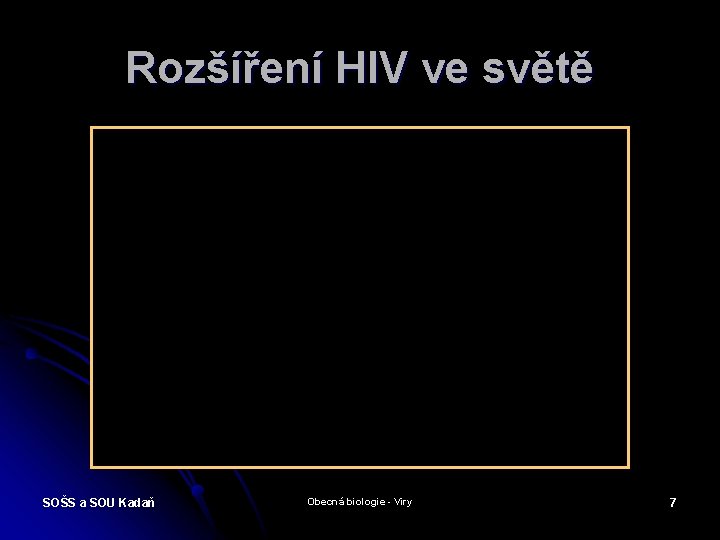 Rozšíření HIV ve světě SOŠS a SOU Kadaň Obecná biologie - Viry 7 