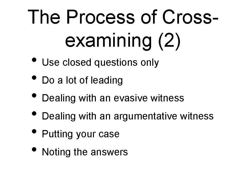 The Process of Crossexamining (2) • Use closed questions only • Do a lot