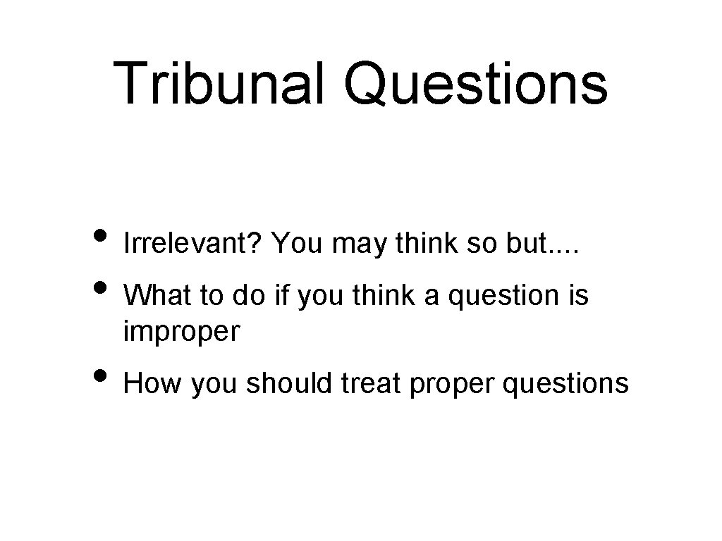 Tribunal Questions • Irrelevant? You may think so but. . • What to do