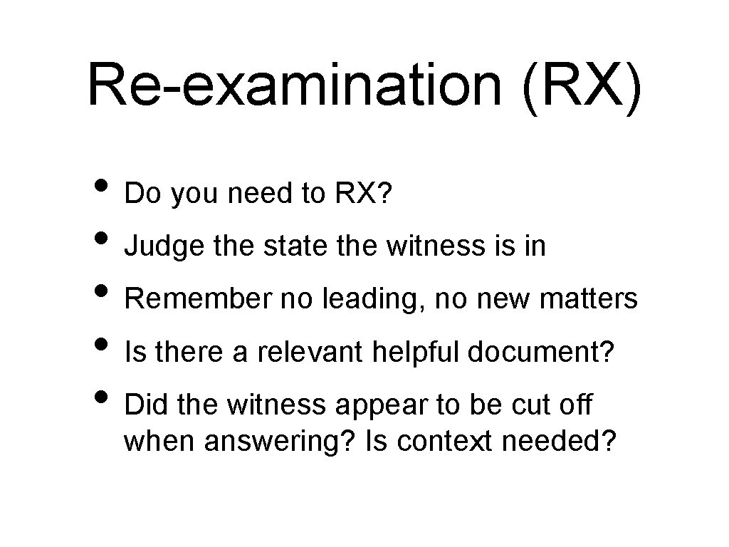 Re-examination (RX) • Do you need to RX? • Judge the state the witness