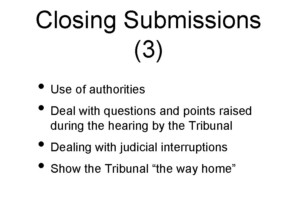 Closing Submissions (3) • Use of authorities • Deal with questions and points raised