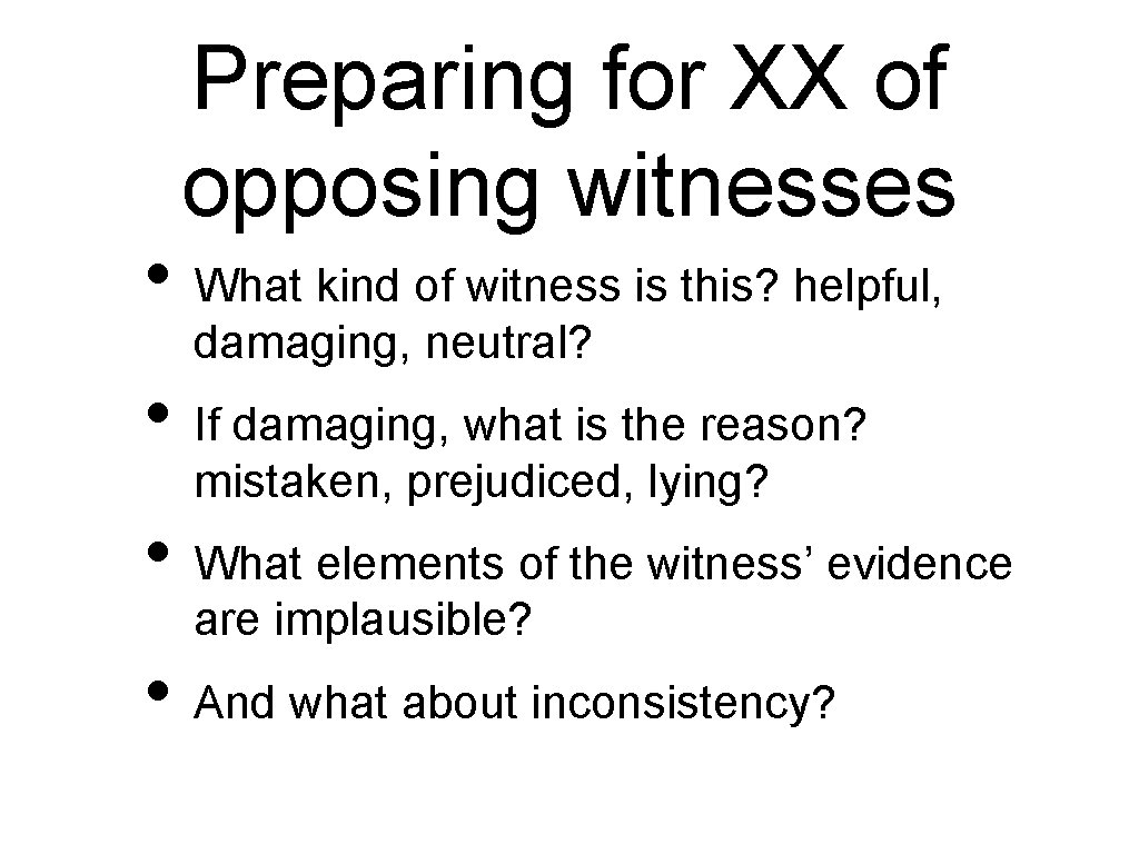 Preparing for XX of opposing witnesses • What kind of witness is this? helpful,