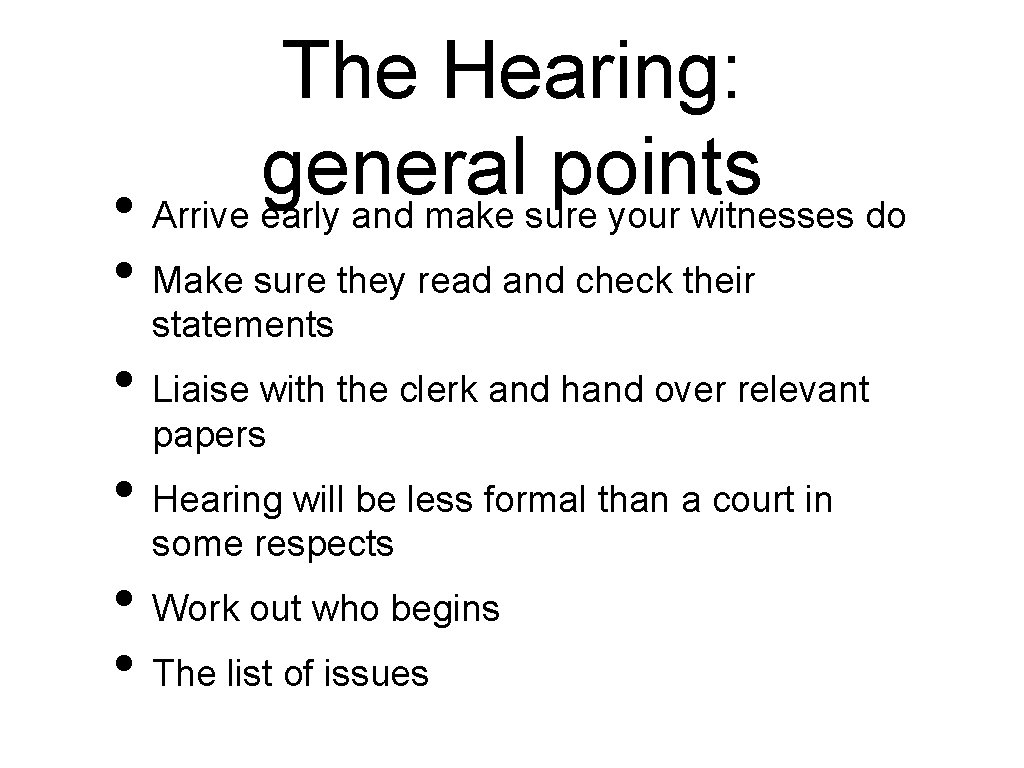 The Hearing: general points • Arrive early and make sure your witnesses do •