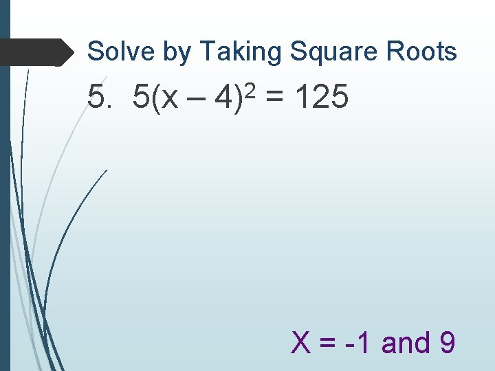 Solve by Taking Square Roots 2 5. 5(x – 4) = 125 X =