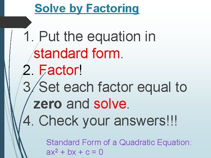 Solve by Factoring 1. Put the equation in standard form. 2. Factor! 3. Set