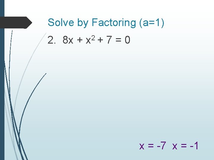 Solve by Factoring (a=1) 2. 8 x + x 2 + 7 = 0