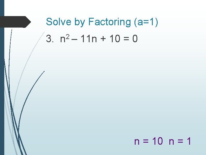 Solve by Factoring (a=1) 3. n 2 – 11 n + 10 = 0