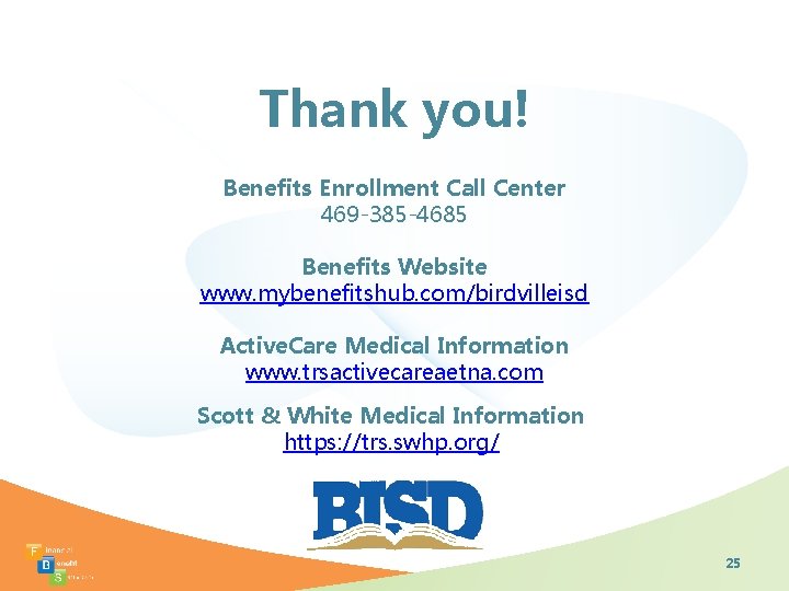 Thank you! Benefits Enrollment Call Center 469 -385 -4685 Benefits Website www. mybenefitshub. com/birdvilleisd