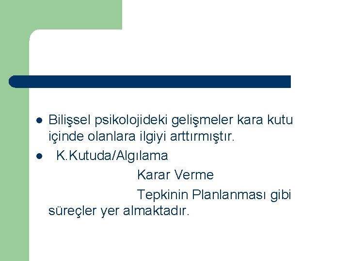 l l Bilişsel psikolojideki gelişmeler kara kutu içinde olanlara ilgiyi arttırmıştır. K. Kutuda/Algılama Karar