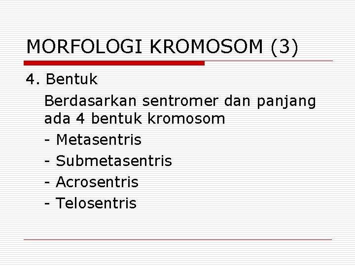 MORFOLOGI KROMOSOM (3) 4. Bentuk Berdasarkan sentromer dan panjang ada 4 bentuk kromosom -