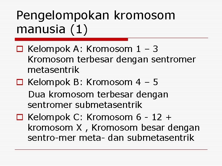 Pengelompokan kromosom manusia (1) o Kelompok A: Kromosom 1 – 3 Kromosom terbesar dengan