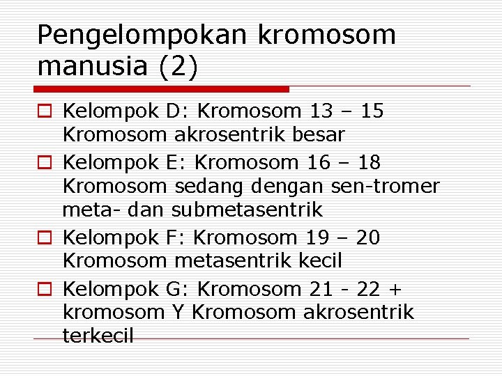 Pengelompokan kromosom manusia (2) o Kelompok D: Kromosom 13 – 15 Kromosom akrosentrik besar